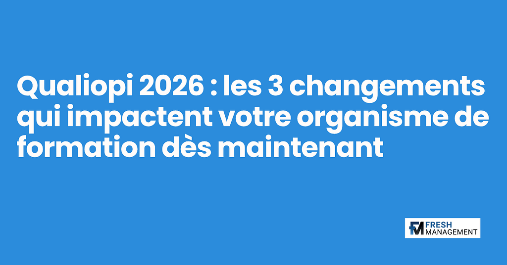 Qualiopi 2026 : les 3 changements qui impactent votre organisme de formation dรจs maintenant