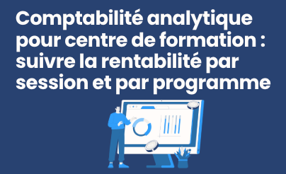 Comptabilité analytique pour centre de formation : suivre la rentabilité par session et par programme