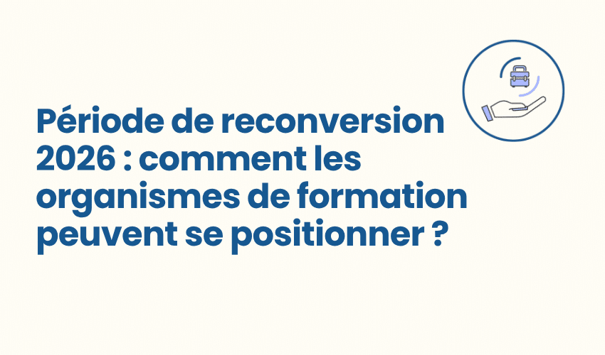 Pรฉriode de reconversion 2026 : comment les organismes de formation peuvent se positionner